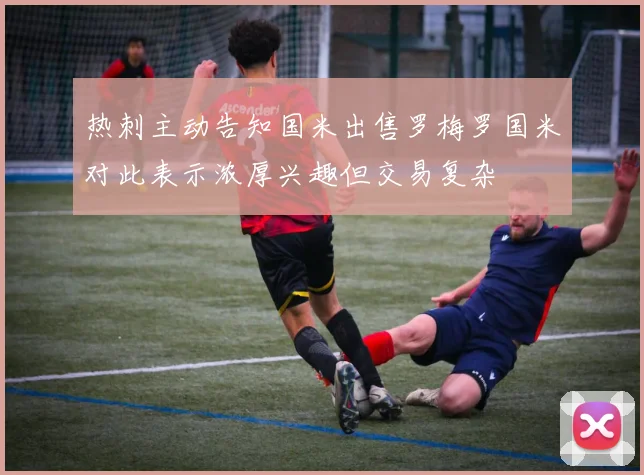 热刺主动告知国米出售罗梅罗国米对此表示浓厚兴趣但交易复杂
