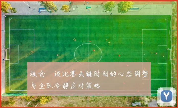 板仓滉谈比赛关键时刻的心态调整与全队冷静应对策略