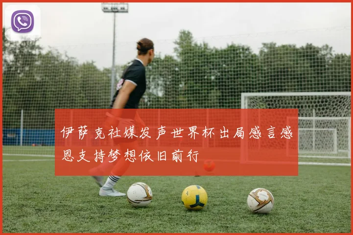 伊萨克社媒发声世界杯出局感言感恩支持梦想依旧前行