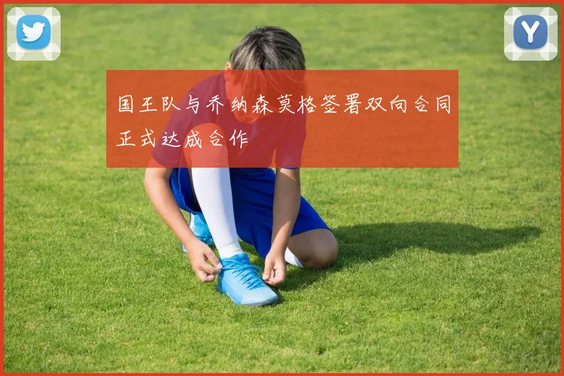 国王队与乔纳森莫格签署双向合同正式达成合作